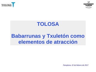 TOLOSA
Babarrunas y Txuletón como
elementos de atracción
Pamplona, 22 de febrero de 2017
 