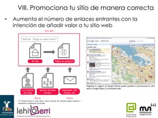 VIII. Promociona tu sitio de manera correcta
•

Aumenta el número de enlaces entrantes con la
intención de añadir valor a tu sitio web

 