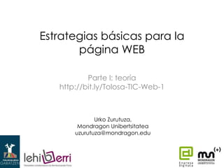 Estrategias básicas para la
página WEB
Parte I: teoría
http://bit.ly/Tolosa-TIC-Web-1

Urko Zurutuza,
Mondragon Unibertsitatea
uzurutuza@mondragon.edu

 