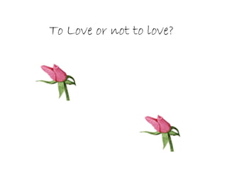 To Love or not to love?
 