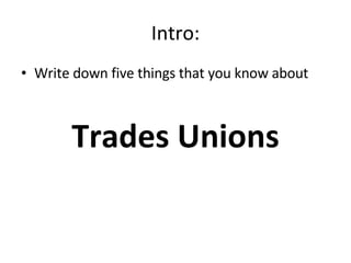 Intro: Write down five things that you know about Trades Unions 