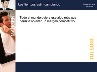 Los tiempos están cambiando Todo el mundo quiere ese algo más que permite obtener un margen competitivo. MARGEN Cuidado para la Piel del Hombre 