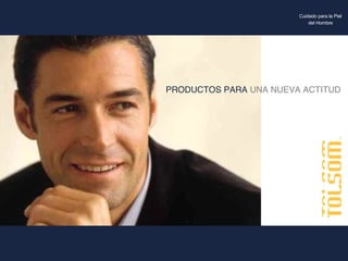PRODUCTOS PARA  UNA NUEVA ACTITUD Cuidado para la Piel del Hombre 
