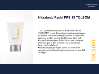 La Loción Protectora para el Rostro con FPS 15  TOLSOM™ es una  loción humectante no grasosa que se absorbe fácilmente sin dejar residuos de sensación grasosa y ayuda a mejorar la elasticidad de la piel. Se puede usar después de la afeitada o en cualquier momento que  la piel se sienta seca o requiera de humectación adicional. Esta loción protege la piel contra los efectos del ambiente, como la resequedad, reteniendo la humedad de la piel. Hidratante Facial FPS 15 TOLSOM Cuidado para la Piel del Hombre 