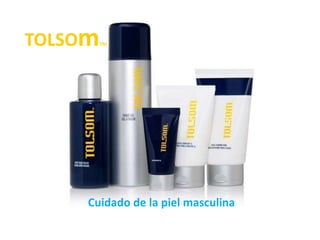TOLSOm   TM




     Cuidado de la piel masculina
 