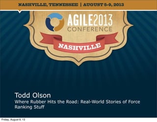 Todd Olson
Where Rubber Hits the Road: Real-World Stories of Force
Ranking Stuff
Friday, August 9, 13
 