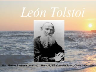 León Tolstoi Por: Marcos Pastrana Lorenzo, 1º Bach. B, IES  Cornelio Balbo , Cádiz, 2008-2009 