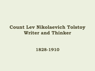 Count Lev Nikolaevich Tolstoy
Writer and Thinker
1828-1910
 
