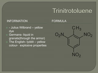 INFORMATION FORMULA
 - Julius Wilbrand – yellow
dye
 Germans- liquid in
granats(through the armor)
 The English- lyddit...