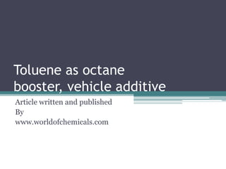 Toluene as octane
booster, vehicle additive
Article written and published
By
www.worldofchemicals.com

 