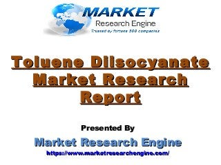 Toluene DiisocyanateToluene Diisocyanate
Market ResearchMarket Research
ReportReport
Presented ByPresented By
Market Research EngineMarket Research Engine
https://www.marketresearchengine.com/https://www.marketresearchengine.com/
 