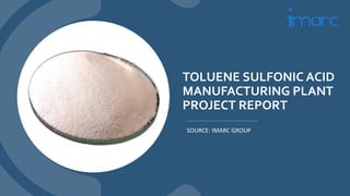 TOLUENE SULFONIC ACID
MANUFACTURING PLANT
PROJECT REPORT
SOURCE: IMARC GROUP
 