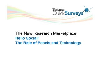 The New Research Marketplace
Hello Social!
The Role of Panels and Technology
 