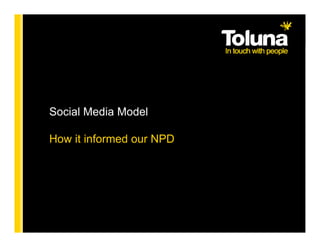 Social Media Model

How it informed our NPD
 
