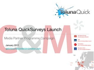 Toluna QuickSurveys Launch
Media Partner Programme Campaign

January 2011
getintouch@contentandmotion.com
 