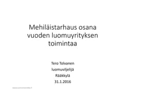 www.luomumansikka.fi
Mehiläistarhaus osana
vuoden luomuyrityksen
toimintaa
Tero Tolvanen
luomuviljelijä
Rääkkylä
31.1.2016
 