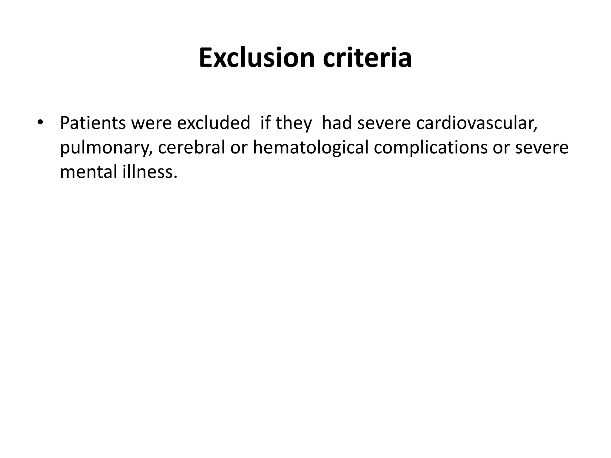 Exclusion criteria
• Patients were excluded if they had severe cardiovascular,
pulmonary, cerebral or hematological complications or severe
mental illness.
 