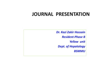 JOURNAL PRESENTATION
Dr. Kazi Zakir Hossain
Resident-Phase B
Yellow unit
Dept. of Hepatology
BSMMU
 