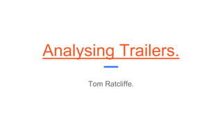 Analysing Trailers.
Tom Ratcliffe.
 
