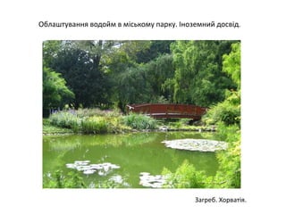 Загреб. Хорватія.
Облаштування водойм в міському парку. Іноземний досвід.
 