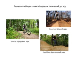 Кенінгем. Міський парк
Нью-Йорк. Центральний парк
Мічіган. Природній парк.
Велосипедні і прогулянкові доріжки. Іноземний досвід.
 