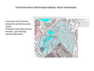 Екзотична мала архітектурна форма. Наша пропозиція.
• Альтанка мала б логічно
завершити центральну алею
парку.
•Створити ново відпочинкову
локацію, ( до прикладу
весільну фотозону).
 