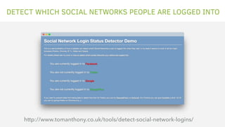 DETECT WHICH SOCIAL NETWORKS PEOPLE ARE LOGGED INTO
http://www.tomanthony.co.uk/tools/detect-social-network-logins/
 