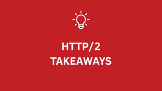 HTTP/2
TAKEAWAYS
 