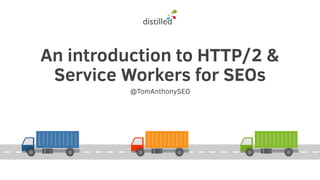 An introduction to HTTP/2 &
Service Workers for SEOs
@TomAnthonySEO
 