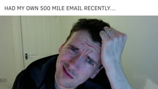 HAD MY OWN 500 MILE EMAIL RECENTLY…
… TURNS OUT BROWSERS DON’T WORK LIKE I THOUGHT.
 