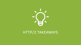 HTTP/2 TAKEAWAYS
 