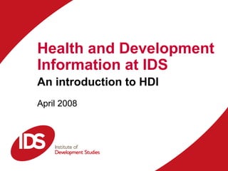 Health and Development Information at IDS An introduction to HDI April 2008 