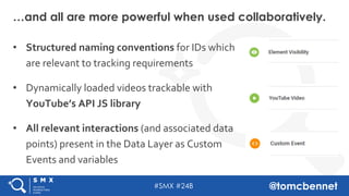 #SMX #24B @tomcbennet
• Structured naming conventions for IDs which
are relevant to tracking requirements
• Dynamically lo...