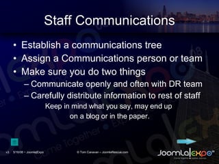 Staff Communications <ul><li>Establish a communications tree </li></ul><ul><li>Assign a Communications person or team </li...