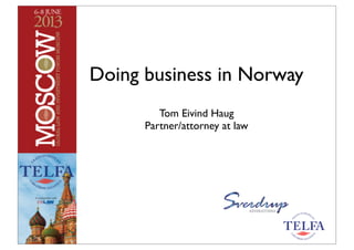 Doing business in Norway
Tom Eivind Haug
Partner/attorney at law
 