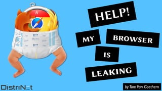 HELP!
my browser
is
leaking
byTomVan Goethem
 