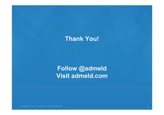Thank You!



                                            Follow @admeld
                                            Visit admeld.com



Confidential © 2011, Admeld Inc. All Rights Reserved.
                                                  Confidential © 2011, Admeld Inc. All Rights Reserved.   23
 