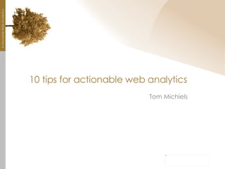 10 tips for actionable web analytics ,[object Object]