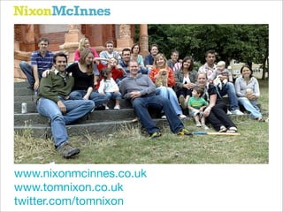 www.nixonmcinnes.co.uk
www.tomnixon.co.uk
twitter.com/tomnixon
 