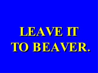 LEAVE IT  TO BEAVER. 