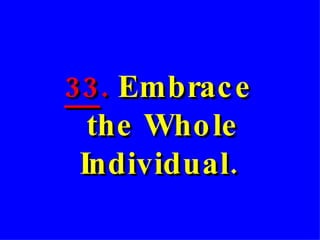 33 .  Embrace  the Whole Individual. 