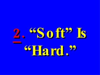 2 .  “Soft” Is “Hard.”   