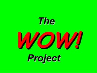   The   WOW!   Project   