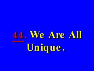 44 .  We Are All Unique.  