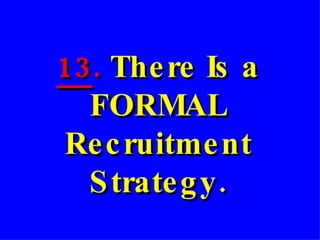 13 .  There Is a FORMAL Recruitment Strategy. 
