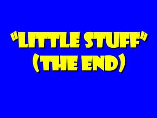 “ Little Stuff” (the end) 