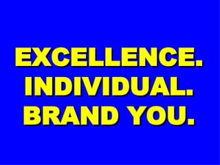 EXCELLENCE. INDIVIDUAL. BRAND YOU. 