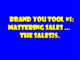   Brand you tool #1: Mastering Sales …  The Sales25. 