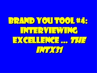 Brand You Tool #4:  Interviewing Excellence …  The IntX31 
