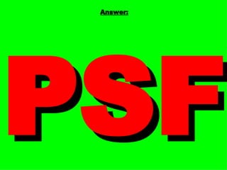 Answer: PSF 